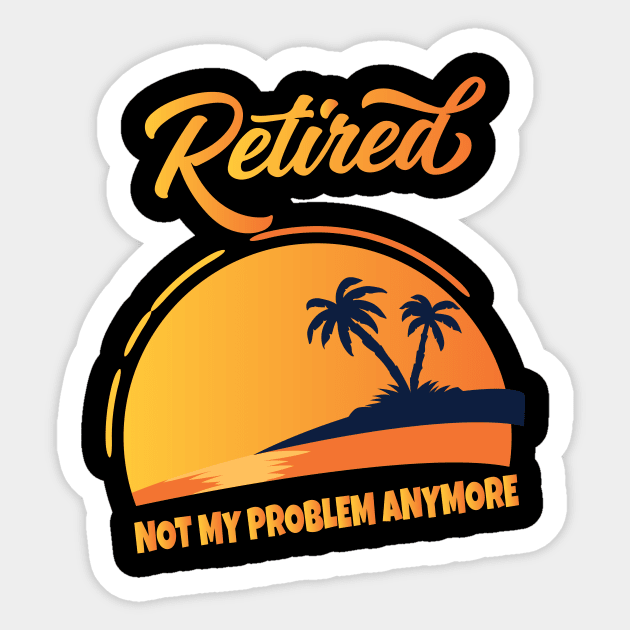 Retired Not My Problem Anymore Sticker by Work Memes